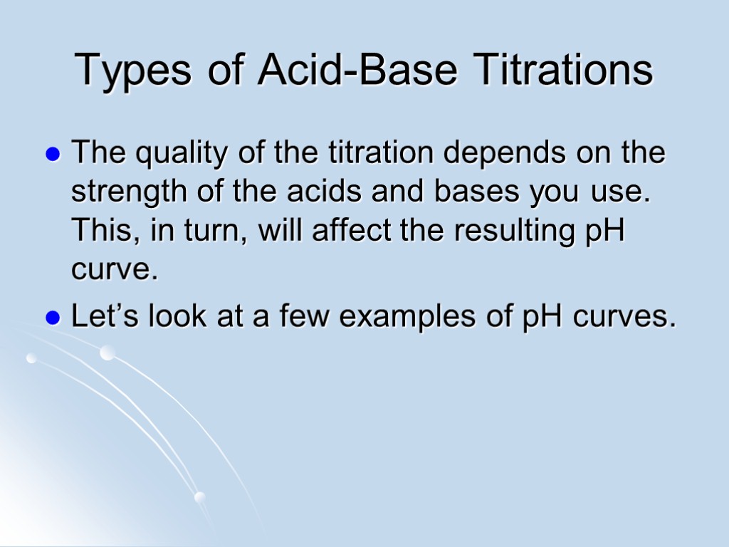 Types of Acid-Base Titrations The quality of the titration depends on the strength of